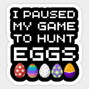 Easter Day I Paused My Game To Hunt Eggs Video Gaming Gamer Sticker